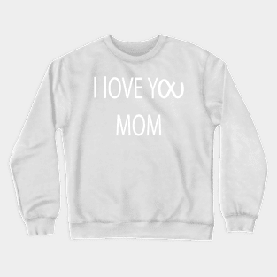 I LOVE YOU MOM -  Infinity Love Crewneck Sweatshirt